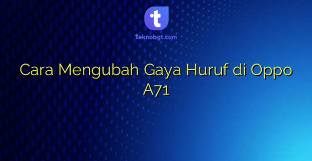 Cara Mengubah Gaya Huruf di Oppo A71