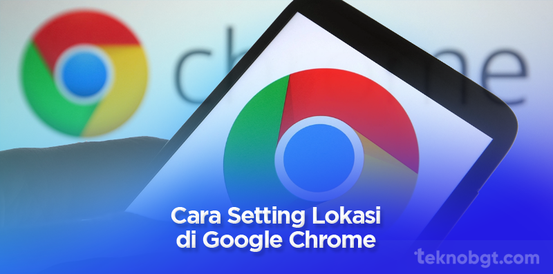 Cara Mengubah Pengaturan Lokasi di Google Chrome
