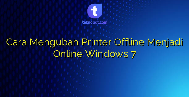 Cara Mengubah Printer Offline Menjadi Online Windows 7