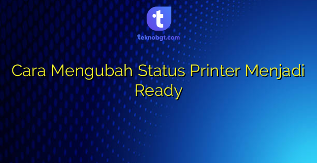 Cara Mengubah Status Printer Menjadi Ready