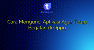 Cara Mengunci Aplikasi Agar Tetap Berjalan di Oppo