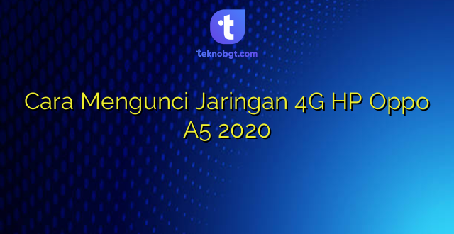 Cara Mengunci Jaringan 4G HP Oppo A5 2020