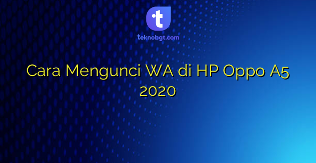 Cara Mengunci WA di HP Oppo A5 2020