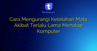 Cara Mengurangi Kelelahan Mata Akibat Terlalu Lama Menatap Komputer