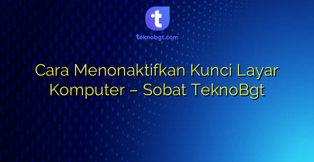 Cara Menonaktifkan Kunci Layar Komputer – Sobat TeknoBgt