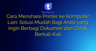 Cara Menshare Printer ke Komputer Lain: Solusi Mudah Bagi Anda yang Ingin Berbagi Dokumen dan Cetak Berkali-Kali