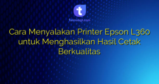 Cara Menyalakan Printer Epson L360 untuk Menghasilkan Hasil Cetak Berkualitas