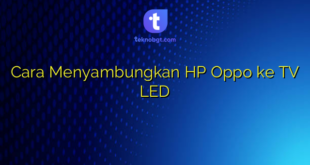 Cara Menyambungkan HP Oppo ke TV LED
