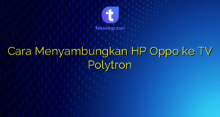 Cara Menyambungkan HP Oppo ke TV Polytron