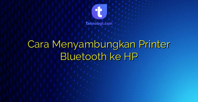 Cara Menyambungkan Printer Bluetooth ke HP