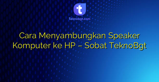 Cara Menyambungkan Speaker Komputer ke HP – Sobat TeknoBgt