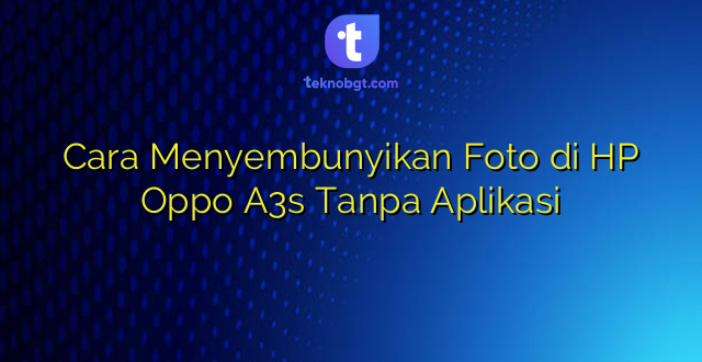 Cara Menyembunyikan Foto di HP Oppo A3s Tanpa Aplikasi