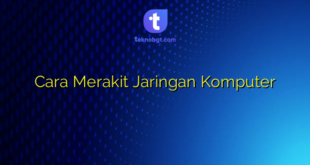 Cara Merakit Jaringan Komputer