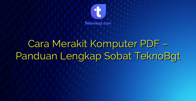 Cara Merakit Komputer PDF – Panduan Lengkap Sobat TeknoBgt