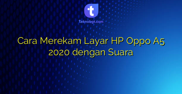 Cara Merekam Layar HP Oppo A5 2020 dengan Suara