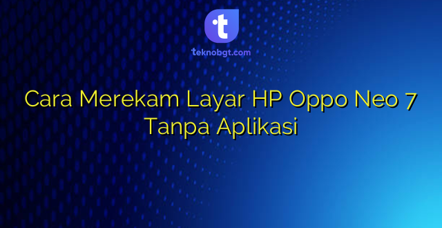 Cara Merekam Layar HP Oppo Neo 7 Tanpa Aplikasi