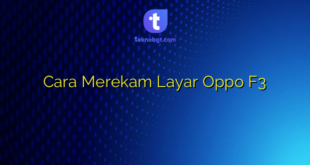 Cara Merekam Layar Oppo F3