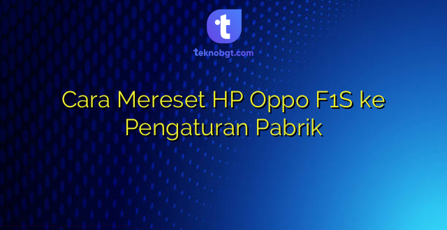 Cara Mereset HP Oppo F1S ke Pengaturan Pabrik
