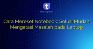 Cara Mereset Notebook: Solusi Mudah Mengatasi Masalah pada Laptop