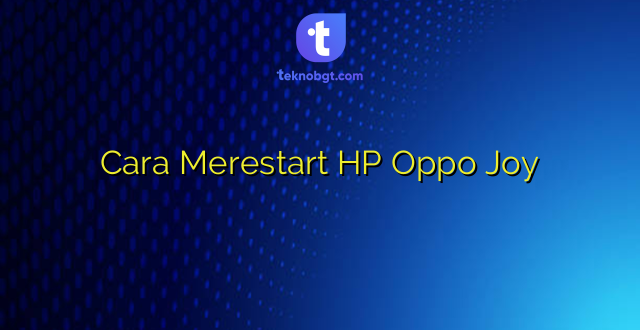 Cara Merestart HP Oppo Joy