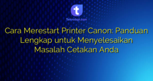 Cara Merestart Printer Canon: Panduan Lengkap untuk Menyelesaikan Masalah Cetakan Anda