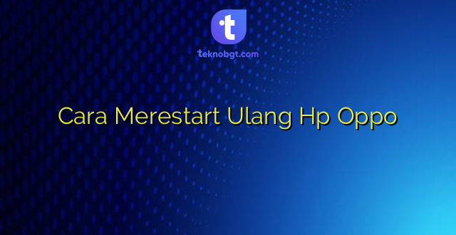 Cara Merestart Ulang Hp Oppo