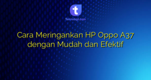 Cara Meringankan HP Oppo A37 dengan Mudah dan Efektif