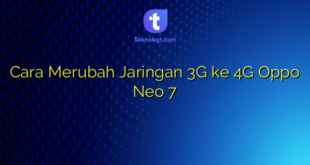 Cara Merubah Jaringan 3G ke 4G Oppo Neo 7
