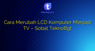Cara Merubah LCD Komputer Menjadi TV – Sobat TeknoBgt