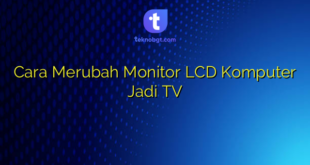 Cara Merubah Monitor LCD Komputer Jadi TV