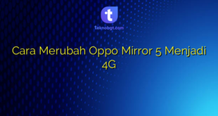 Cara Merubah Oppo Mirror 5 Menjadi 4G