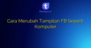 Cara Merubah Tampilan FB Seperti Komputer
