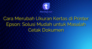 Cara Merubah Ukuran Kertas di Printer Epson: Solusi Mudah untuk Masalah Cetak Dokumen
