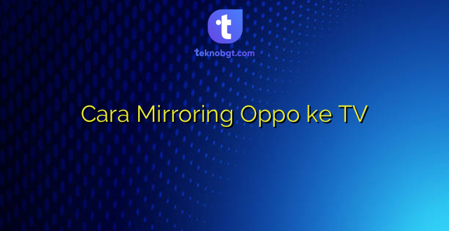 Cara Mirroring Oppo ke TV