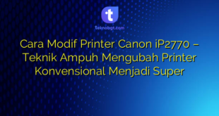 Cara Modif Printer Canon iP2770 – Teknik Ampuh Mengubah Printer Konvensional Menjadi Super