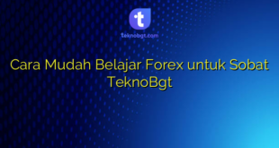 Cara Mudah Belajar Forex untuk Sobat TeknoBgt