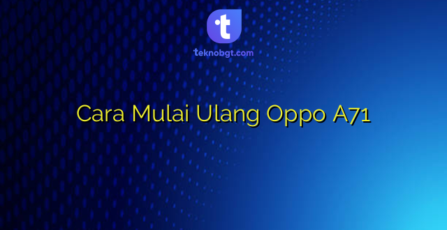 Cara Mulai Ulang Oppo A71