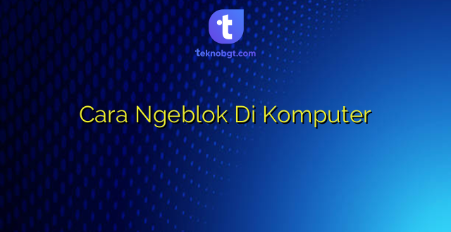 Cara Ngeblok Di Komputer