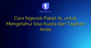 Cara Ngecek Paket XL untuk Mengetahui Sisa Kuota dan Tagihan Anda