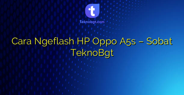 Cara Ngeflash HP Oppo A5s – Sobat TeknoBgt