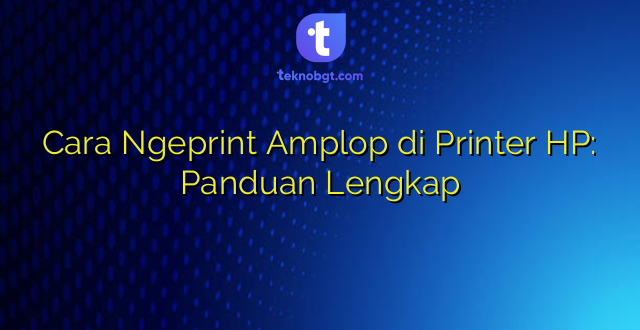 Cara Ngeprint Amplop di Printer HP: Panduan Lengkap