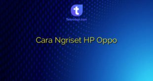 Cara Ngriset HP Oppo
