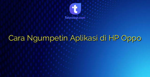 Cara Ngumpetin Aplikasi di HP Oppo