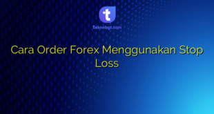 Cara Order Forex Menggunakan Stop Loss