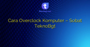 Cara Overclock Komputer – Sobat TeknoBgt