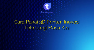 Cara Pakai 3D Printer: Inovasi Teknologi Masa Kini