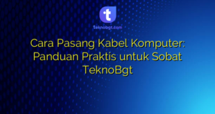 Cara Pasang Kabel Komputer: Panduan Praktis untuk Sobat TeknoBgt