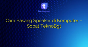 Cara Pasang Speaker di Komputer – Sobat TeknoBgt