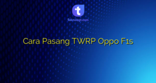 Cara Pasang TWRP Oppo F1s