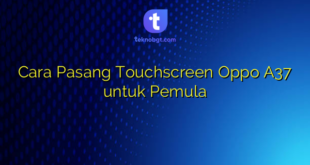 Cara Pasang Touchscreen Oppo A37 untuk Pemula